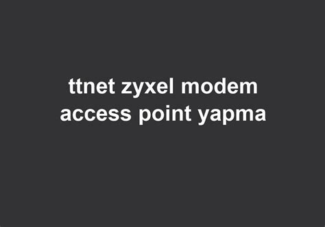 ttnet zyxel modem access point yapma